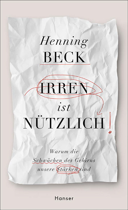 Henning Beck | Irren ist nützlich. Warum die Schwächen des Gehirns unsere Stärken sind